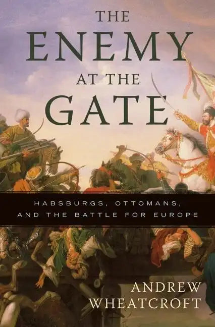 The Enemy at the Gate: Habsburgs, Ottomans, and the Battle for Europe - Paperback