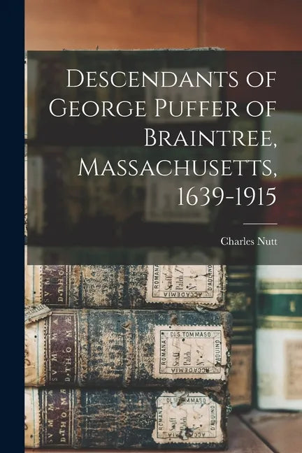 Descendants of George Puffer of Braintree, Massachusetts, 1639-1915 - Paperback