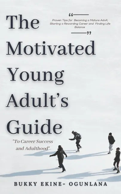The Motivated Young Adult's Guide to Career Success and Adulthood: Proven Tips for Becoming a Mature Adult, Starting a Rewarding Career and Finding Li - Paperback