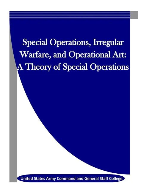 Special Operations, Irregular Warfare, and Operational Art: A Theory of Special Operations - Paperback