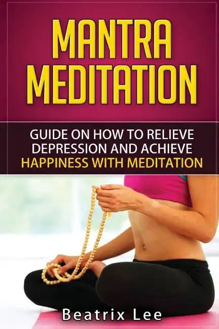 Mantra Meditation: Guide on How to Relieve Depression and Achieve Happiness with Meditation (Universal ...O...M... Mantra) - Paperback