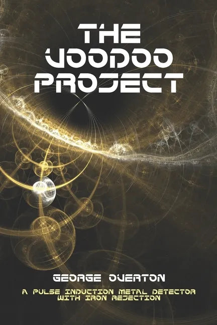 The Voodoo Project: A Pulse Induction Metal Detector with Iron Rejection - Paperback