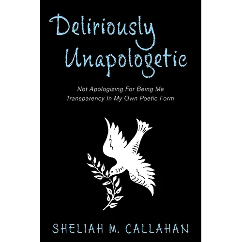 Deliriously Unapologetic: Not Apologizing For Being Me Transparency In My Own Poetic Form - Paperback
