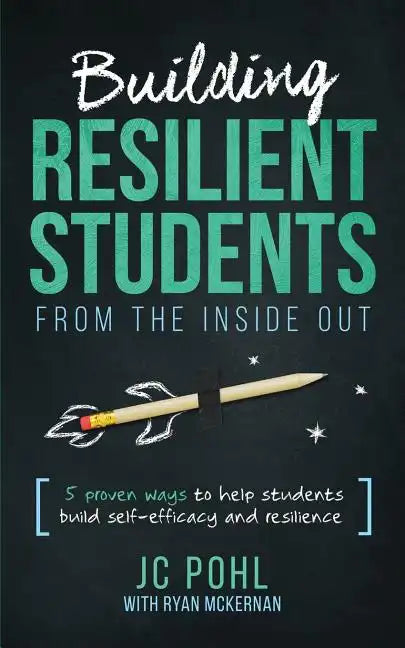 Building Resilient Students from the Inside Out: 5 Proven Ways to Help Students Build Self-Efficacy and Resilience - Paperback