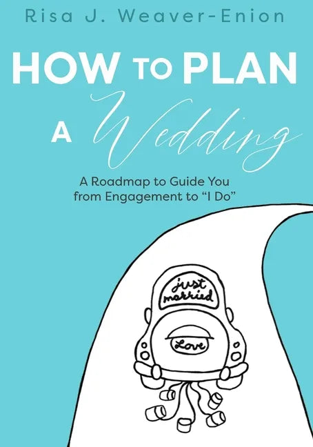 How to Plan a Wedding: A Roadmap to Guide You from Engagement to "I Do" - Paperback