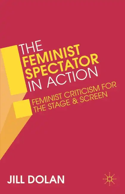 The Feminist Spectator in Action: Feminist Criticism for the Stage and Screen - Paperback