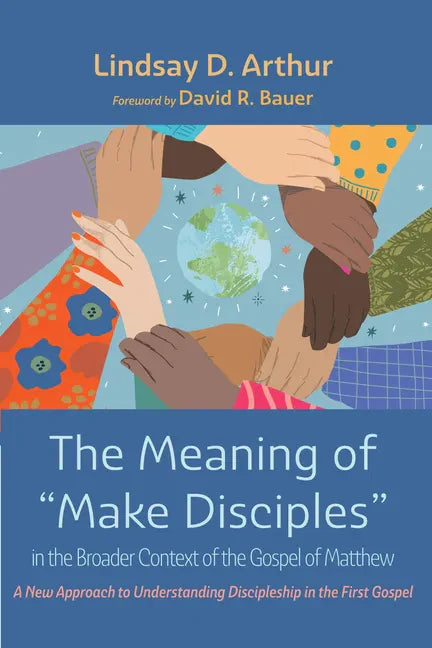 The Meaning of "Make Disciples" in the Broader Context of the Gospel of Matthew: A New Approach to Understanding Discipleship in the First Gospel - Hardcover
