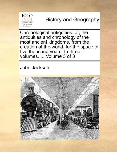 Chronological Antiquities: Or, the Antiquities and Chronology of the Most Ancient Kingdoms, from the Creation of the World, for the Space of Five - Paperback