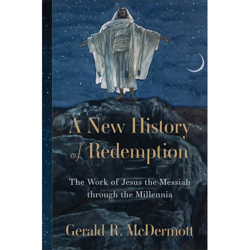 A New History of Redemption: The Work of Jesus the Messiah Through the Millennia - Hardcover