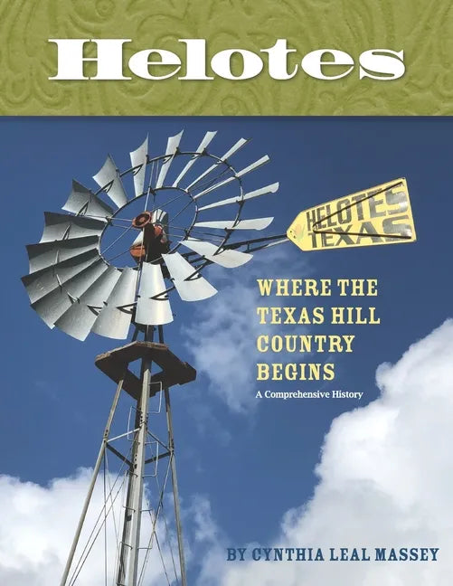 Helotes, Where the Texas Hill Country Begins: A Comprehensive History - Paperback
