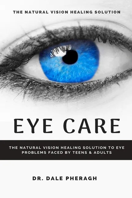 Eye Care: The Natural Vision Healing Solution to Eye Problems Faced by Teens & Adults - Paperback