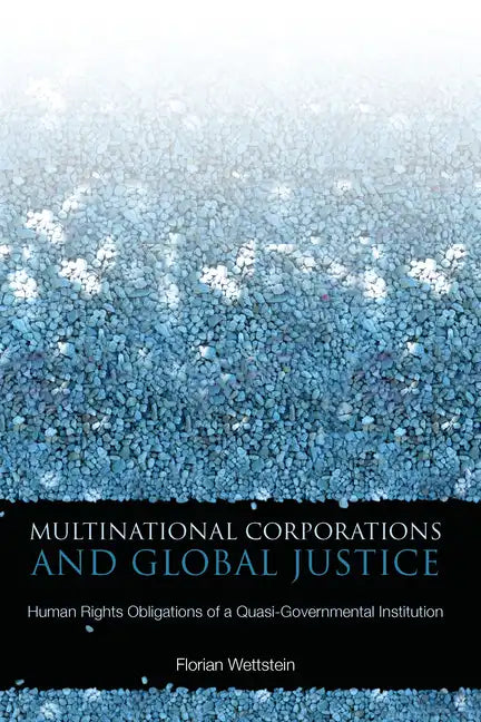 Multinational Corporations and Global Justice: Human Rights Obligations of a Quasi-Governmental Institution - Hardcover
