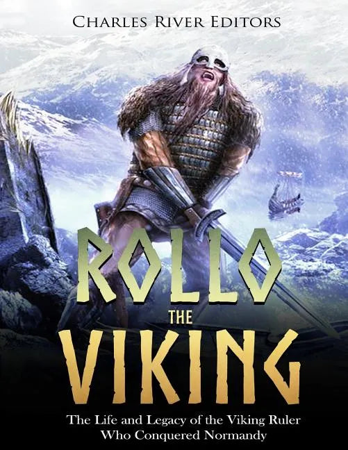 Rollo the Viking: The Life and Legacy of the Viking Ruler Who Conquered Normandy - Paperback