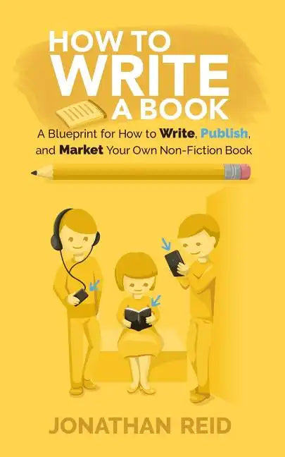 How To Write A Book: A Blueprint For How To Write, Publish And Market Your Very Own Non-fiction Book - Paperback