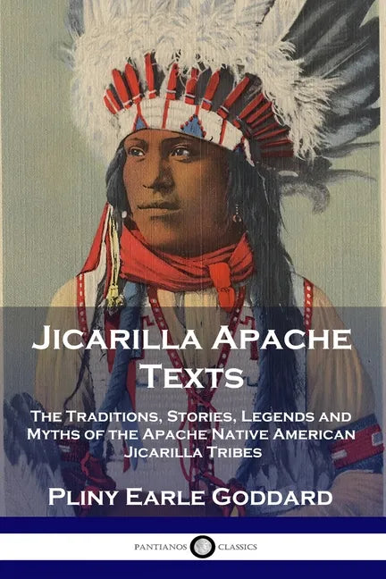 Jicarilla Apache Texts: The Traditions, Stories, Legends and Myths of the Apache Native American Jicarilla Tribes - Paperback