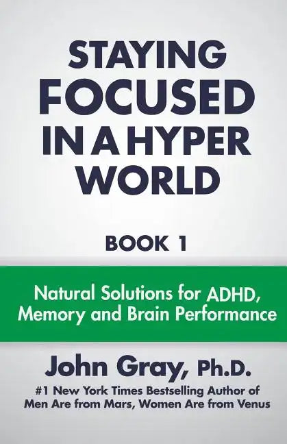 Staying Focused In A Hyper World: Book 1; Natural Solutions For ADHD, Memory And Brain Performance - Paperback