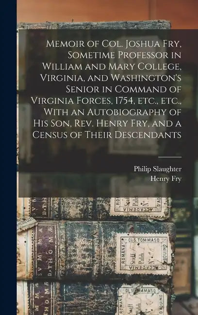 Memoir of Col. Joshua Fry, Sometime Professor in William and Mary College, Virginia, and Washington's Senior in Command of Virginia Forces, 1754, etc. - Hardcover
