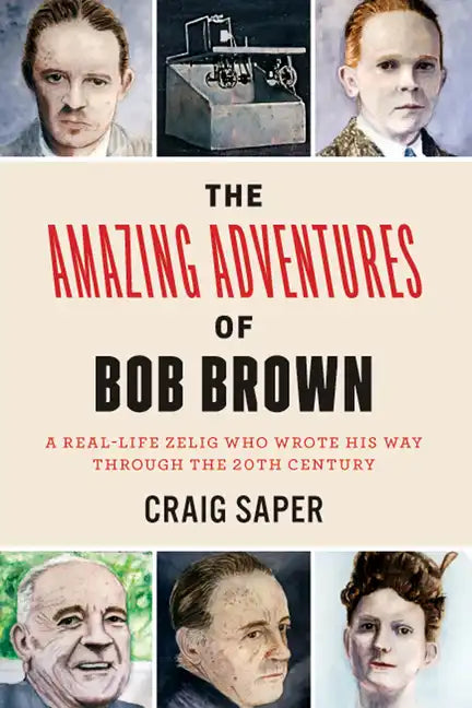 The Amazing Adventures of Bob Brown: A Real-Life Zelig Who Wrote His Way Through the 20th Century - Paperback
