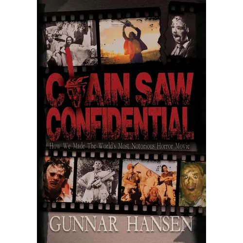 Chain Saw Confidential: How We Made The World's Most Notorious Horror Movie - Hardcover