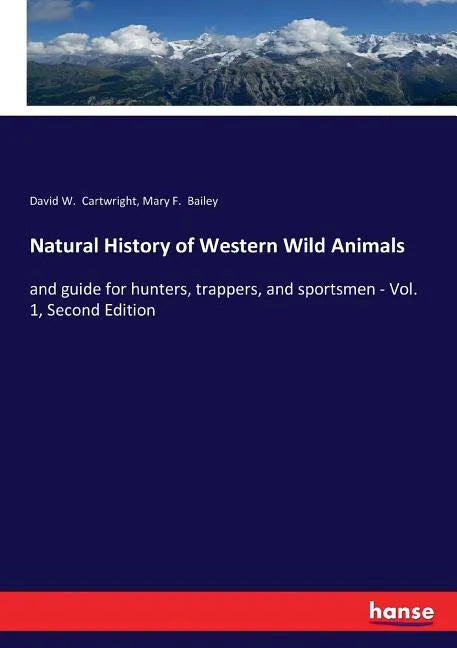 Natural History of Western Wild Animals: and guide for hunters, trappers, and sportsmen - Vol. 1, Second Edition - Paperback