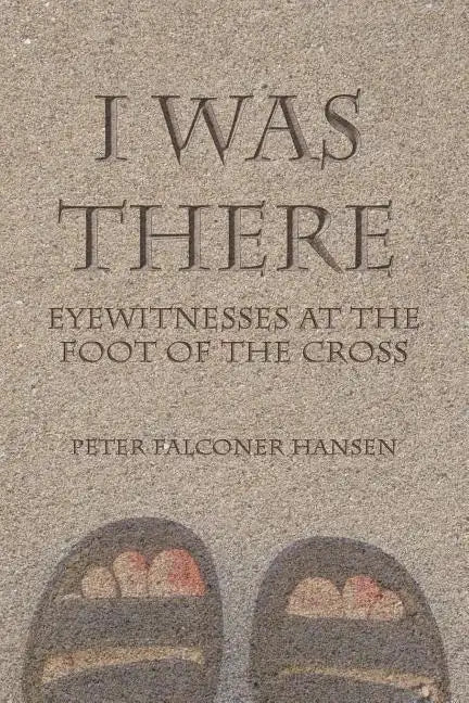 I Was There: Eyewitnesses at the Foot of the Cross - Paperback