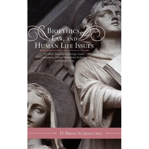 Bioethics, Law, and Human Life Issues: A Catholic Perspective on Marriage, Family, Contraception, Abortion, Reproductive Technology, and Death and Dyi - Hardcover