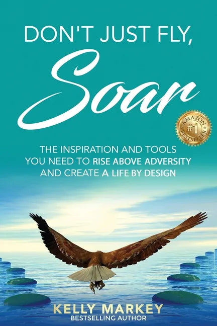 Don't Just Fly, SOAR: The Inspiration and tools you need to rise above adversity and create a life by design - Paperback