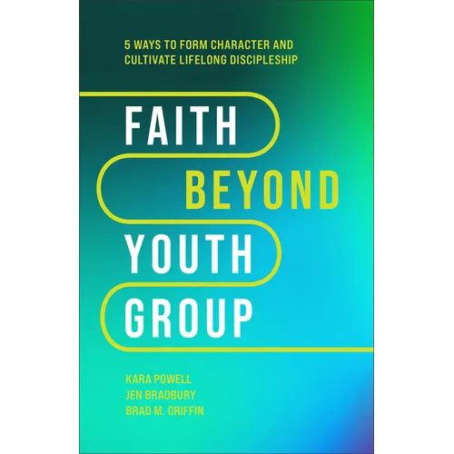 Faith Beyond Youth Group: Five Ways to Form Character and Cultivate Lifelong Discipleship - Hardcover