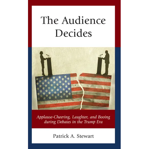 The Audience Decides: Applause-Cheering, Laughter, and Booing during Debates in the Trump Era - Hardcover