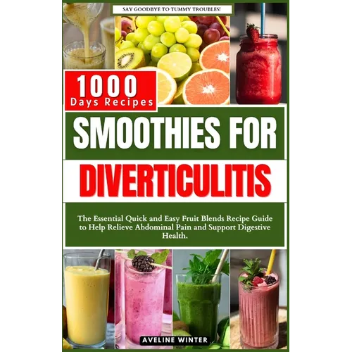 Smoothies for Diverticulitis: The Essential Quick and Easy Fruit Blends Recipe Guide to Help Relieve Abdominal Pain and Support Digestive Health. - Paperback