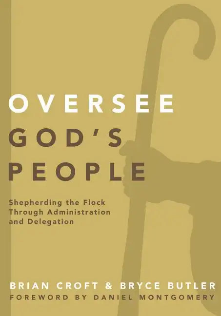 Oversee God's People: Shepherding the Flock Through Administration and Delegation - Paperback