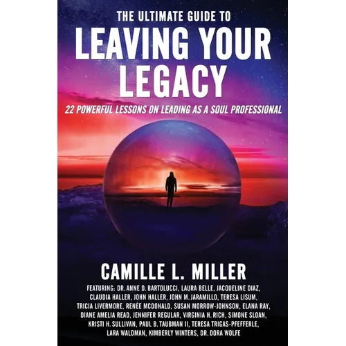 The Ultimate Guide to Leaving Your Legacy: 22 Powerful Lessons on Leading as a Soul Professional - Paperback