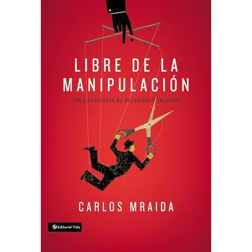 Libre de la manipulación: Cómo desatarse de relaciones abusivas = Free of Manipulation - Paperback