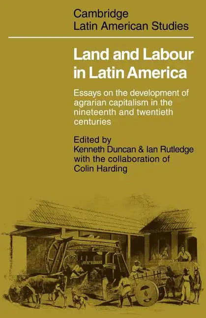 Land and Labour in Latin America: Essays on the Development of Agrarian Capitalism in the Nineteenth and Twentieth Centuries - Paperback