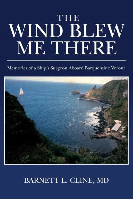 The Wind Blew Me There: Memories of a Ship's Surgeon Aboard Barquentine Verona - Paperback
