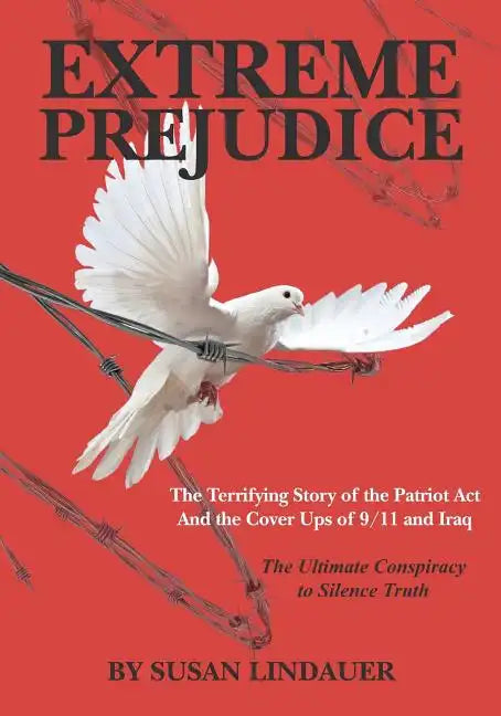 Extreme Prejudice: The Terrifying Story of the Patriot ACT and the Cover Ups of 9/11 and Iraq: The Ultimate Conspiracy to Silence Truth - Paperback