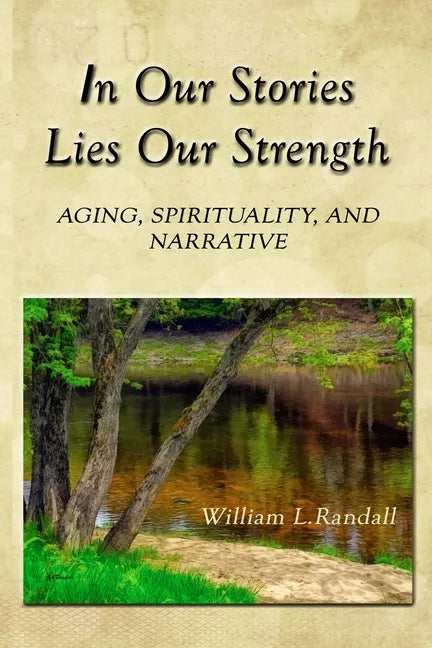 In Our Stories Lies Our Strength: Aging, Spirituality, and Narrative - Paperback
