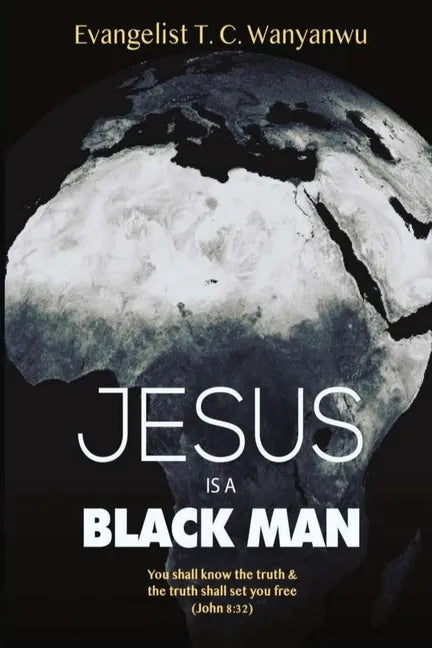 Jesus Is A Black Man: My people perish not for lack of beauty or money but for lack of knowledge of the truth. He has no form nor comeliness; and when - Paperback