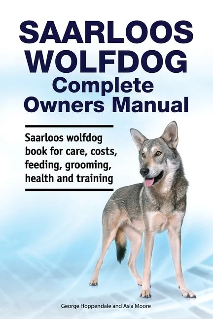 Saarloos wolfdog Complete Owners Manual. Saarloos wolfdog book for care, costs, feeding, grooming, health and training. - Paperback