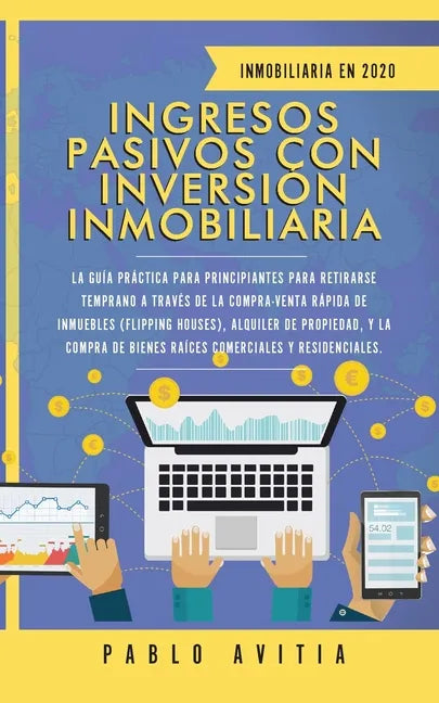 Ingresos Pasivos con Inversión Inmobiliaria En 2020: La Guía Práctica para Principiantes para Retirarse Temprano a través de la Compra-Venta rápida de - Paperback