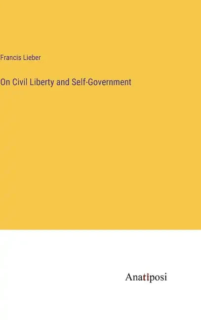 On Civil Liberty and Self-Government - Hardcover