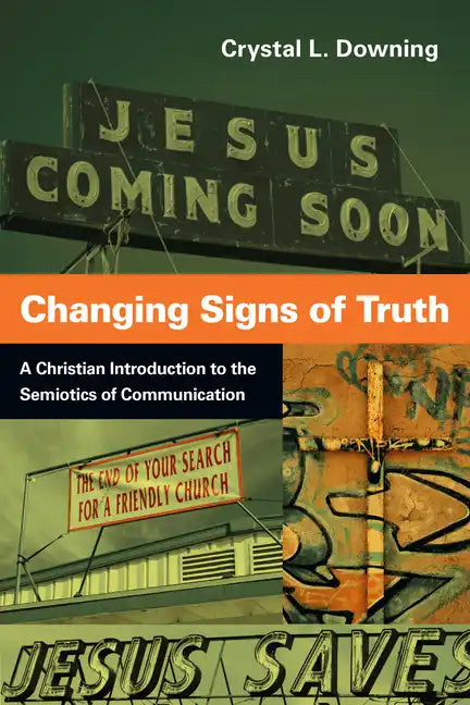 Changing Signs of Truth: A Christian Introduction to the Semiotics of Communication - Paperback