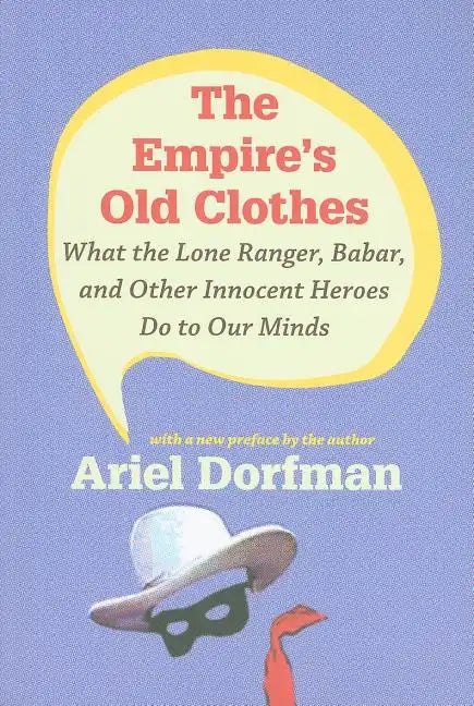 The Empire's Old Clothes: What the Lone Ranger, Babar, and Other Innocent Heroes Do to Our Minds - Paperback
