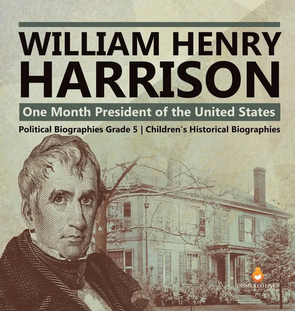 William Henry Harrison: One Month President of the United States Political Biographies Grade 5 Children's Historical Biographies - Hardcover