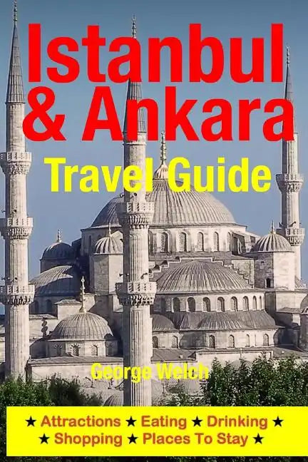 Istanbul & Ankara Travel Guide: Attractions, Eating, Drinking, Shopping & Places To Stay - Paperback
