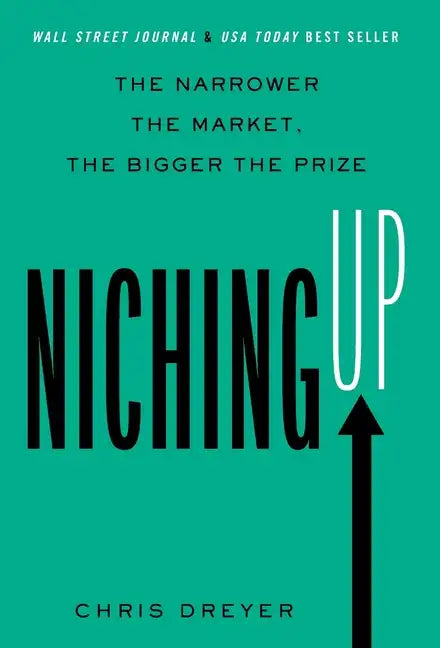 Niching Up: The Narrower the Market, the Bigger the Prize - Hardcover