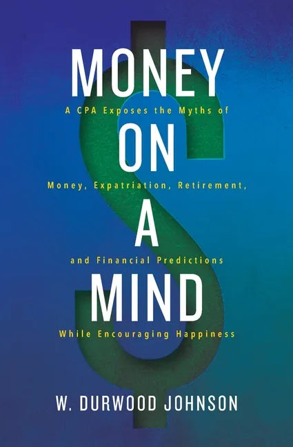 Money on a Mind: A CPA exposes the myths of money, expatriation, retirement, and financial predictions while encouraging happiness - Paperback