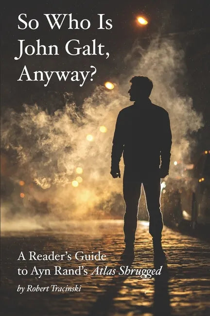 So Who Is John Galt, Anyway?: A Reader's Guide to Ayn Rand's "Atlas Shrugged" - Paperback