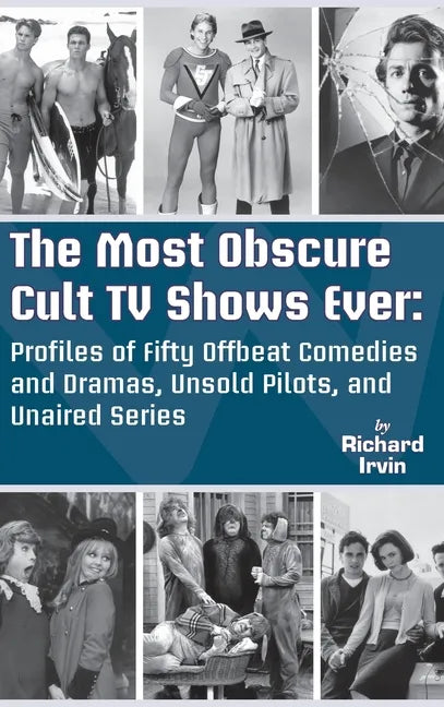 The Most Obscure Cult TV Shows Ever - Profiles of Fifty Offbeat Comedies and Dramas, Unsold Pilots, and Unaired Series (hardback) - Hardcover