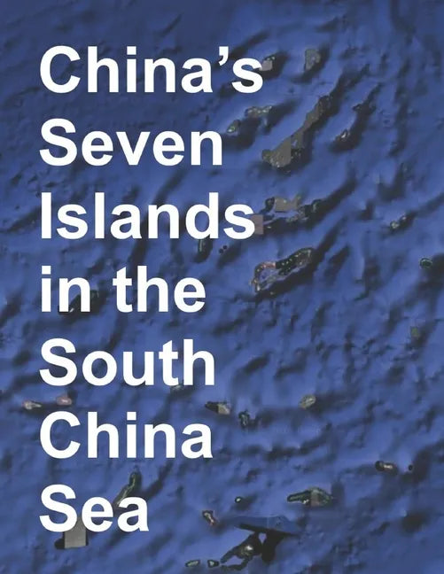 China's Seven Islands in the South China Sea: A Study in Reef Reclamation - Paperback